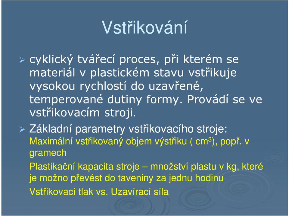 Základní parametry vstřikovacího stroje: Maximální vstřikovaný objem výstřiku ( cm 3 ), popř.