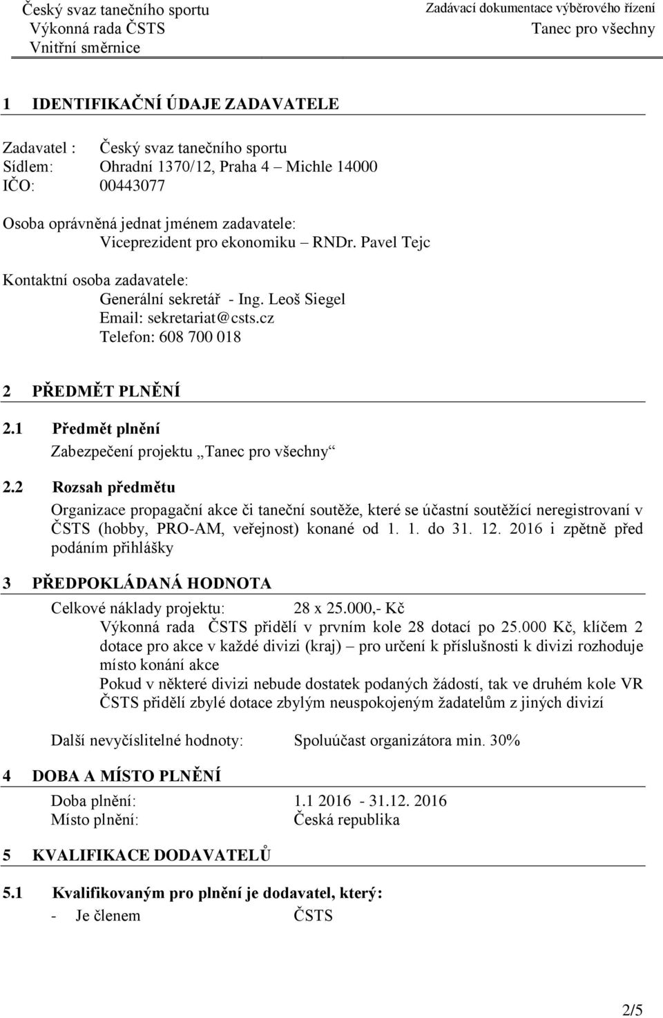 2 Rozsah předmětu Organizace propagační akce či taneční soutěže, které se účastní soutěžící neregistrovaní v ČSTS (hobby, PRO-AM, veřejnost) konané od 1. 1. do 31. 12.