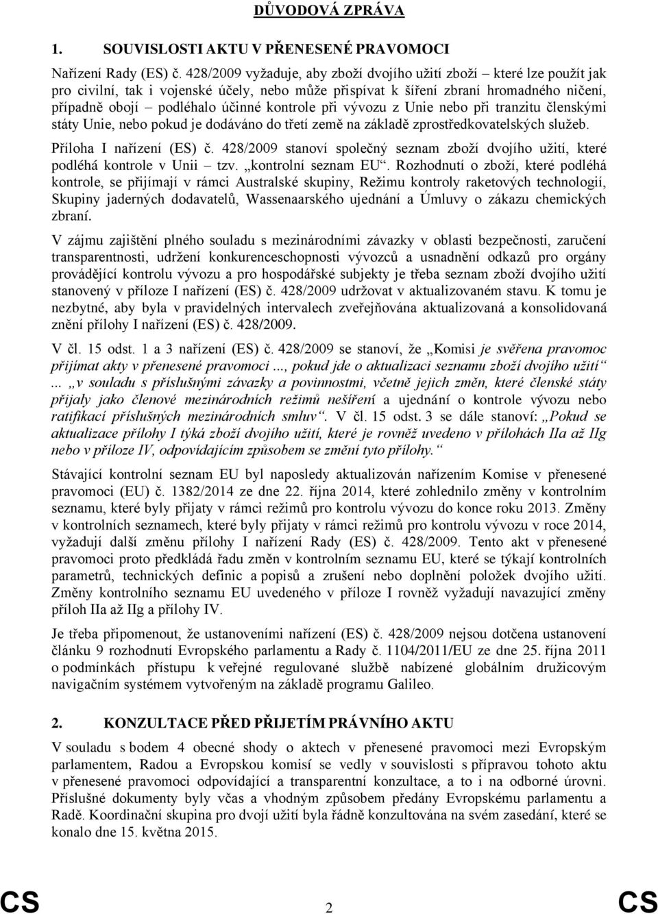 kontrole při vývozu z Unie nebo při tranzitu členskými státy Unie, nebo pokud je dodáváno do třetí země na základě zprostředkovatelských služeb. Příloha I nařízení (ES) č.