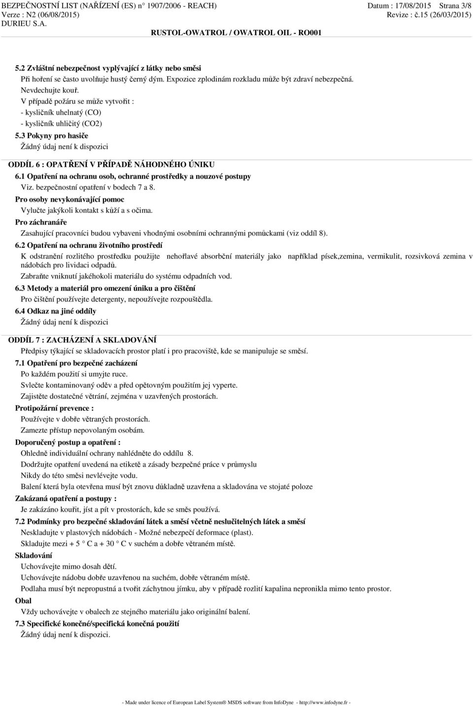 3 Pokyny pro hasiče ODDÍL 6 : OPATŘENÍ V PŘÍPADĚ NÁHODNÉHO ÚNIKU 6.1 Opatření na ochranu osob, ochranné prostředky a nouzové postupy Viz. bezpečnostní opatření v bodech 7 a 8.