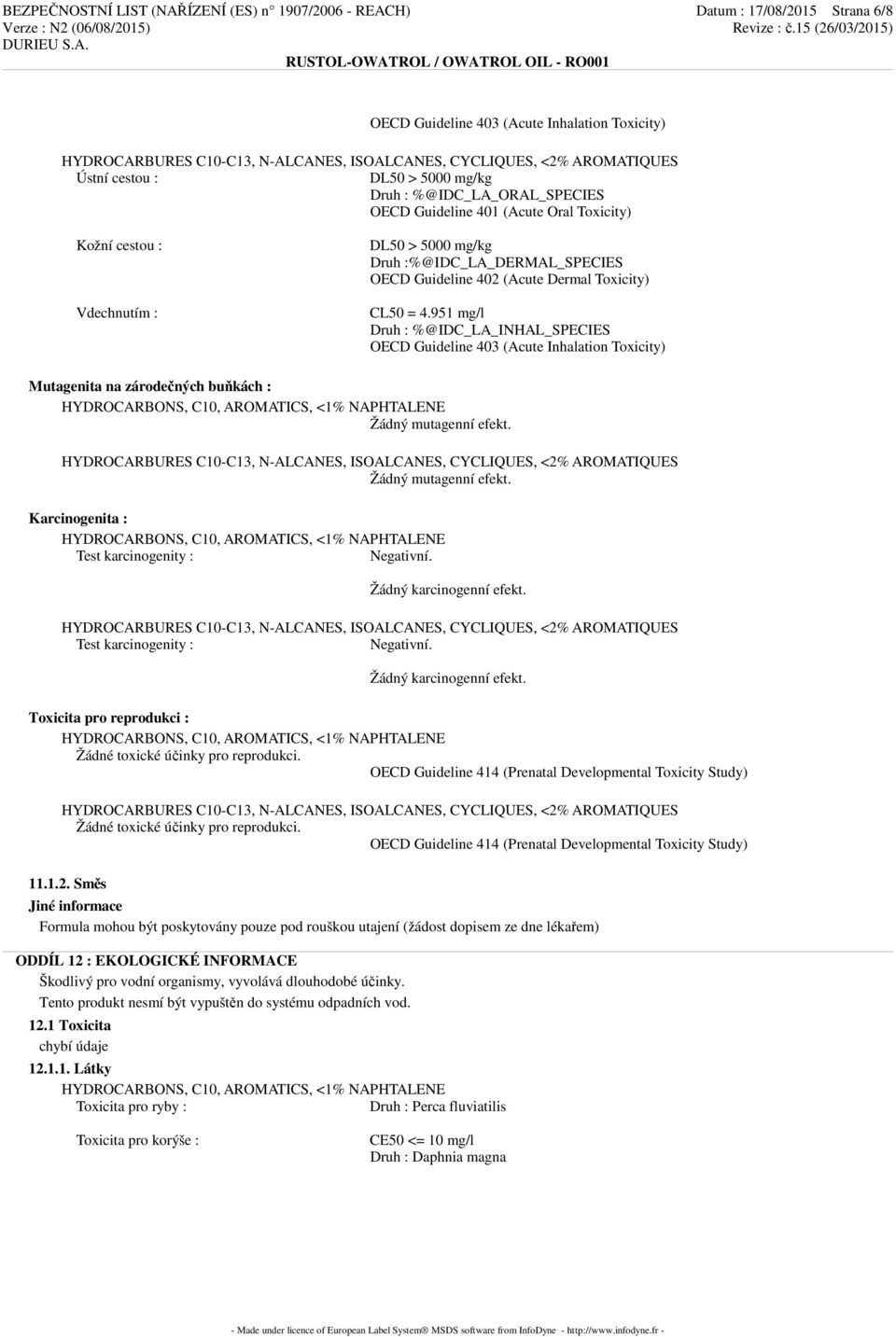 951 mg/l Druh : %@IDC_LA_INHAL_SPECIES OECD Guideline 403 (Acute Inhalation Toxicity) Mutagenita na zárodečných buňkách : Žádný mutagenní efekt. Žádný mutagenní efekt. Karcinogenita : Test karcinogenity : Negativní.
