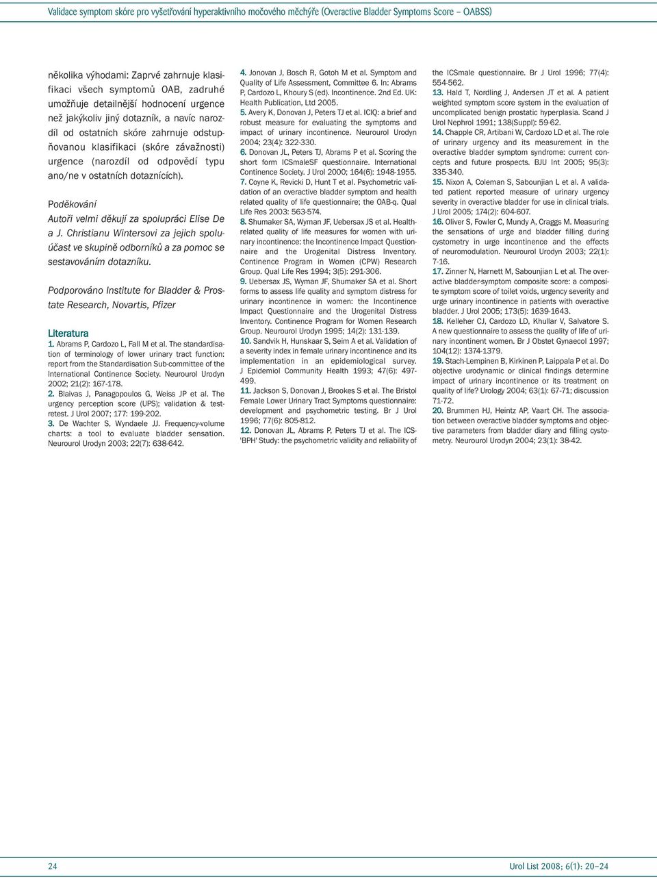 Christianu Wintersovi za jejich spoluúčast ve skupině odborníků a za pomoc se sestavováním dotazníku. Podporováno Institute for Bladder & Prostate Research, Novartis, Pfizer Literatura 1.