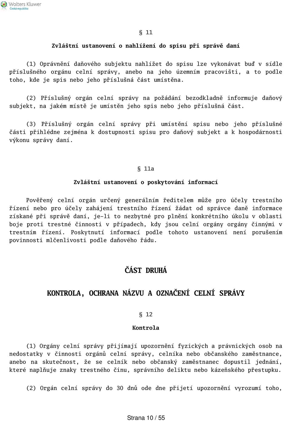 (2) Přísluný orgán celní správy na požádání bezodkladně informuje daňový subjekt, na jakém místě je umístěn jeho spis nebo jeho přísluná část.