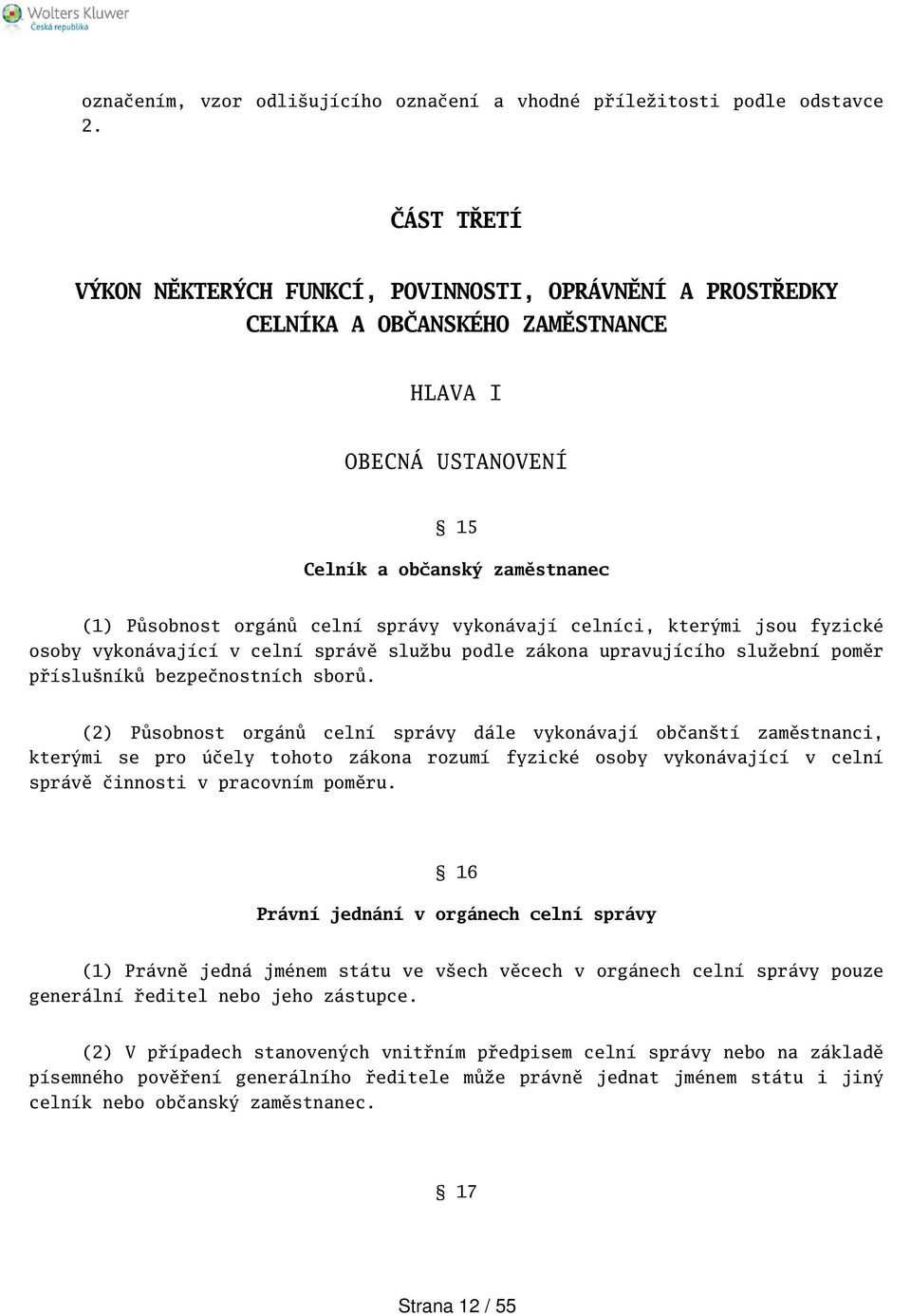 vykonávají celníci, kterými jsou fyzické osoby vykonávající v celní správě službu podle zákona upravujícího služební poměr přísluníků bezpečnostních sborů.