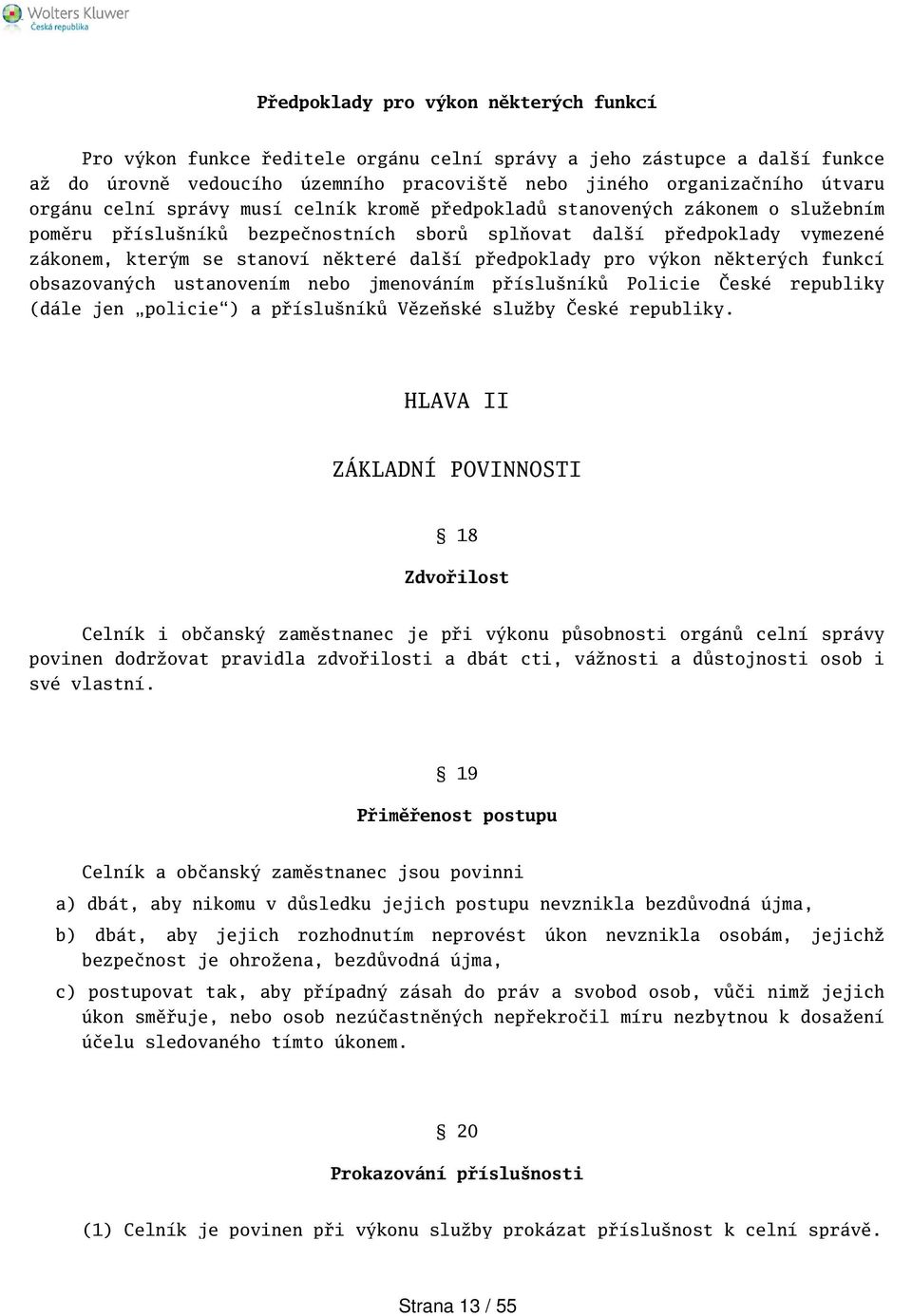předpoklady pro výkon některých funkcí obsazovaných ustanovením nebo jmenováním přísluníků Policie České republiky (dále jen policie) a přísluníků Vězeňské služby České republiky.