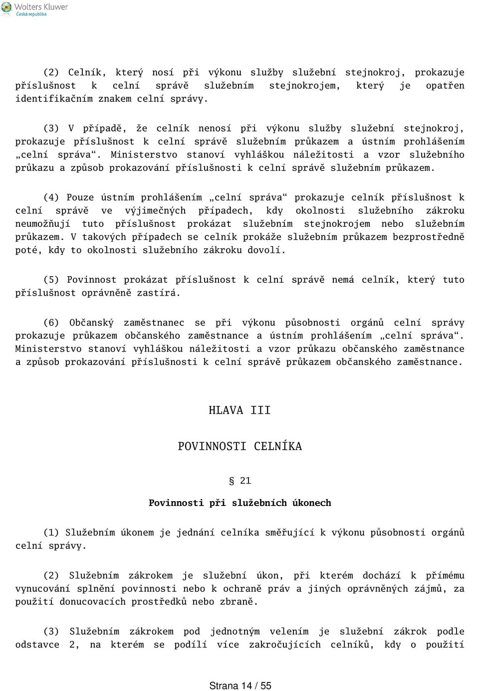 Ministerstvo stanoví vyhlákou náležitosti a vzor služebního průkazu a způsob prokazování příslunosti k celní správě služebním průkazem.
