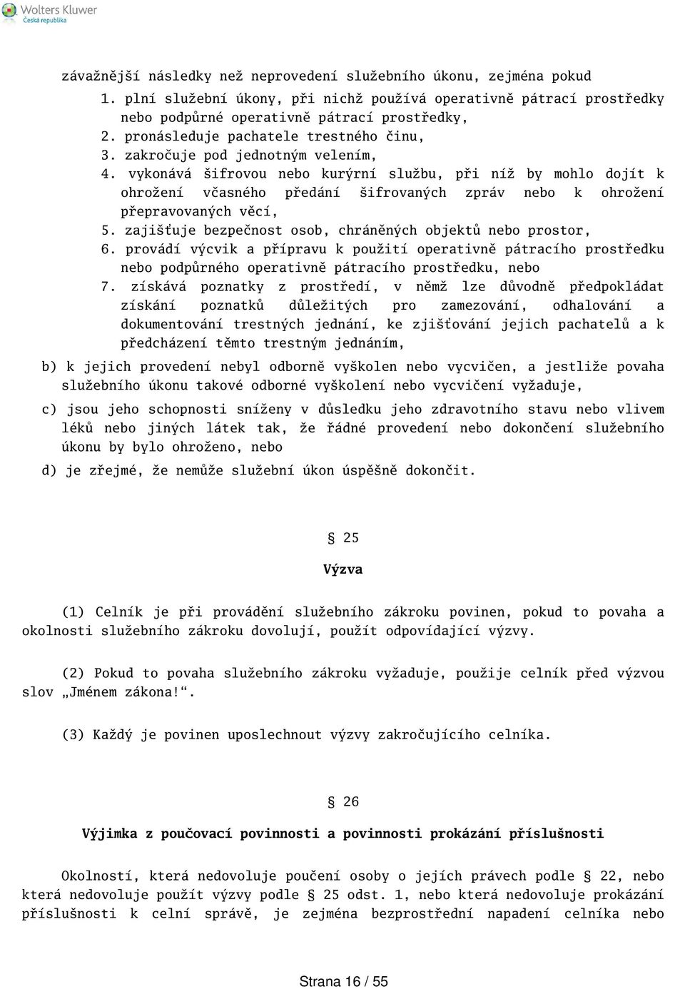 vykonává ifrovou nebo kurýrní službu, při níž by mohlo dojít k ohrožení včasného předání ifrovaných zpráv nebo k ohrožení přepravovaných věcí, 5.
