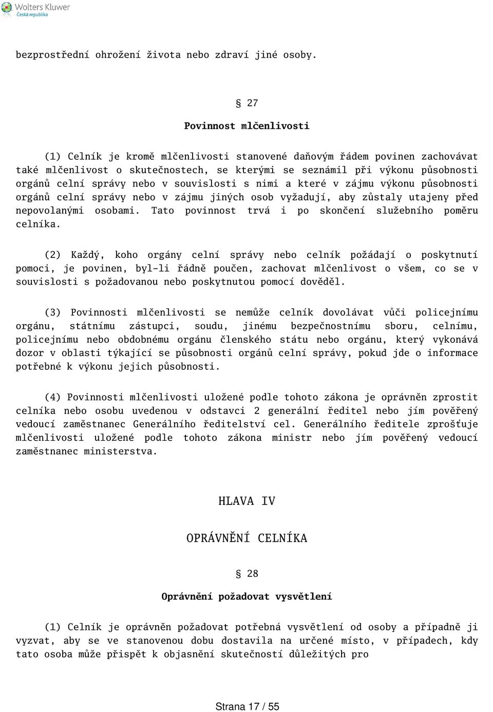 správy nebo v souvislosti s nimi a které v zájmu výkonu působnosti orgánů celní správy nebo v zájmu jiných osob vyžadují, aby zůstaly utajeny před nepovolanými osobami.