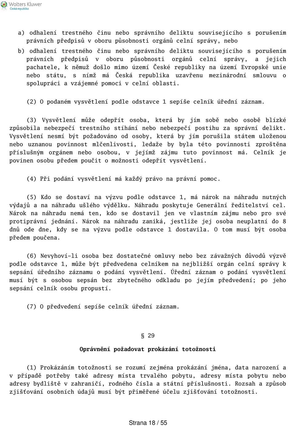 republika uzavřenu mezinárodní smlouvu o spolupráci a vzájemné pomoci v celní oblasti. (2) O podaném vysvětlení podle odstavce 1 sepíe celník úřední záznam.