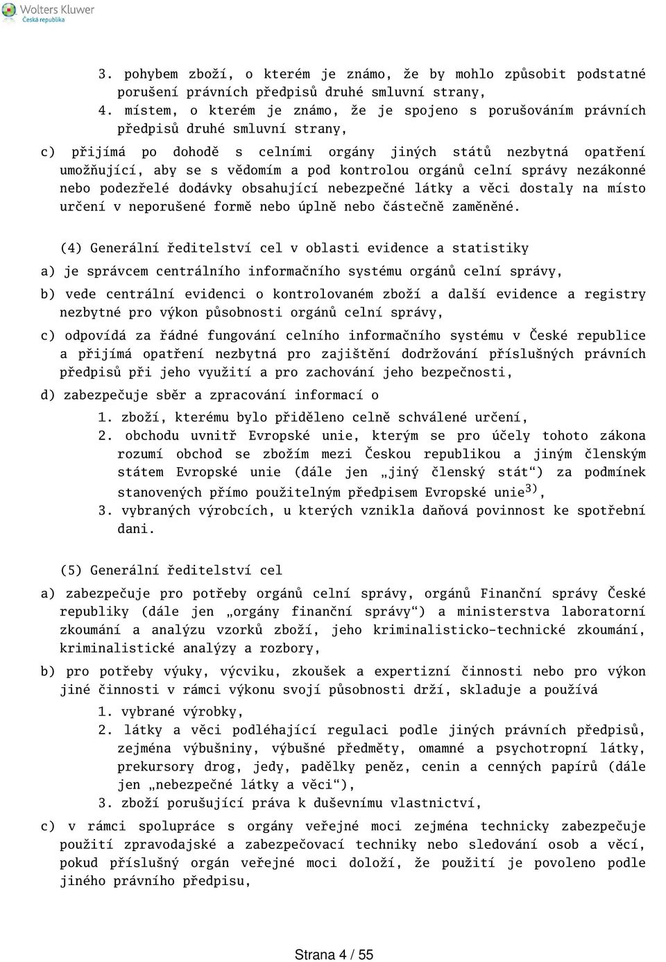 kontrolou orgánů celní správy nezákonné nebo podezřelé dodávky obsahující nebezpečné látky a věci dostaly na místo určení v neporuené formě nebo úplně nebo částečně zaměněné.