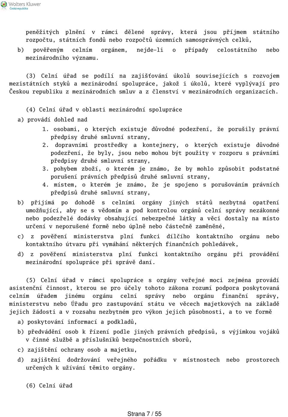 (3) Celní úřad se podílí na zajiťování úkolů souvisejících s rozvojem mezistátních styků a mezinárodní spolupráce, jakož i úkolů, které vyplývají pro Českou republiku z mezinárodních smluv a z