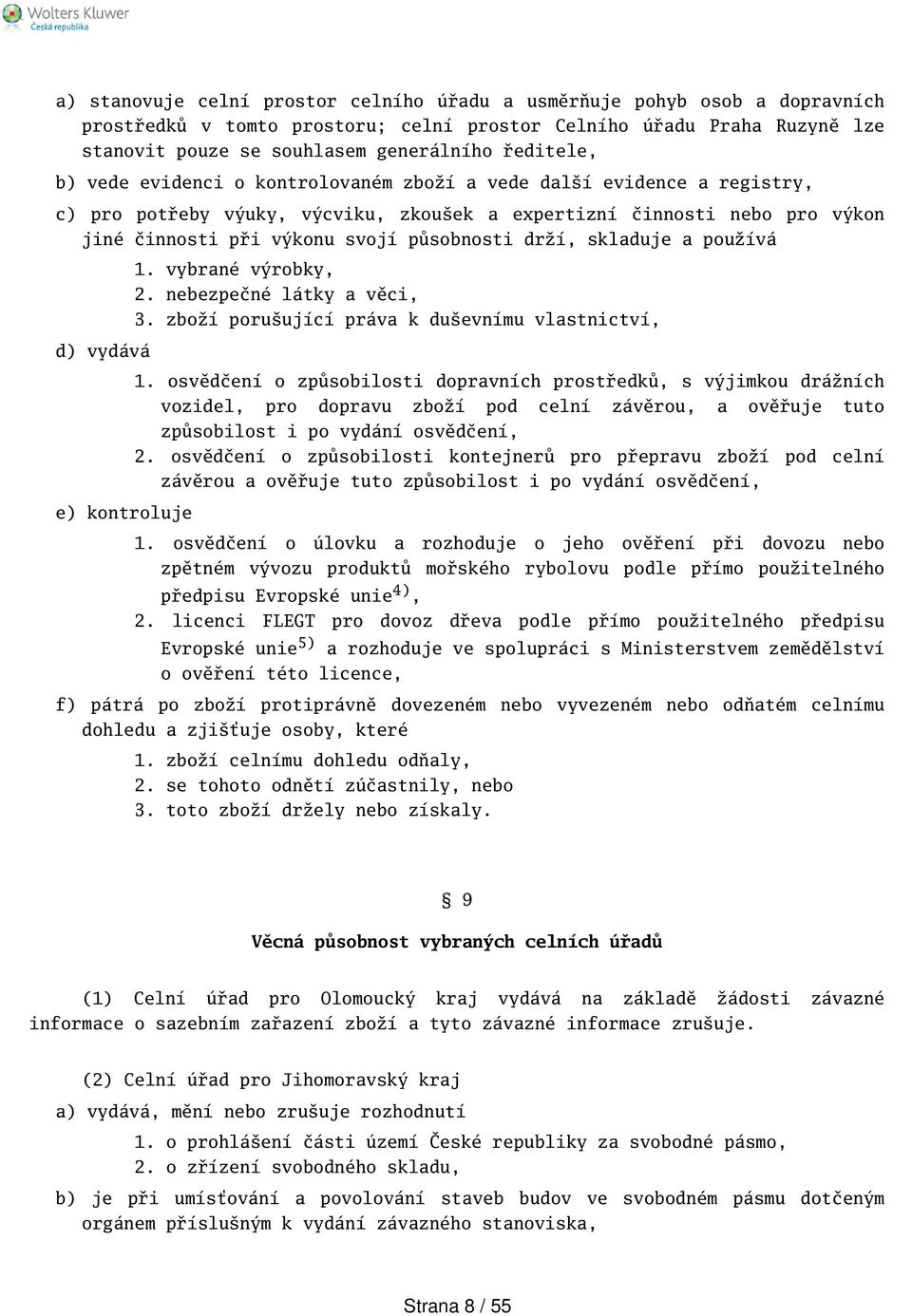 drží, skladuje a používá 1. vybrané výrobky, 2. nebezpečné látky a věci, 3. zboží poruující práva k duevnímu vlastnictví, d) vydává 1.
