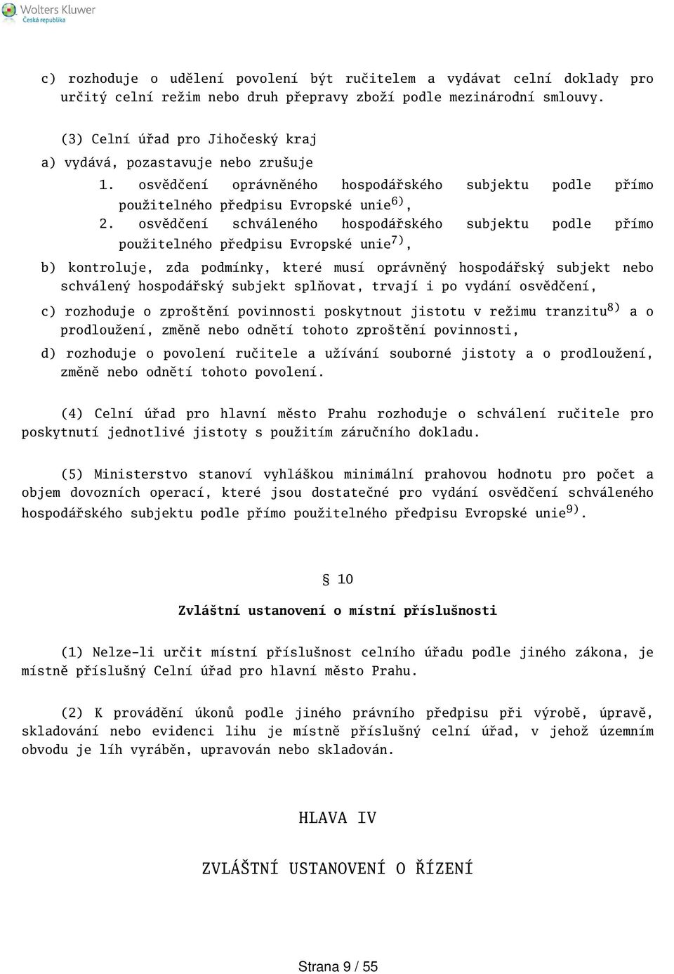 osvědčení schváleného hospodářského subjektu podle přímo použitelného předpisu Evropské unie 7), b) kontroluje, zda podmínky, které musí oprávněný hospodářský subjekt nebo schválený hospodářský