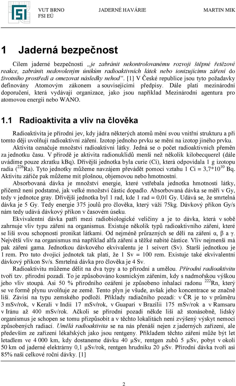 Dále platí mezinárodní doporučení, která vydávají organizace, jako jsou například Mezinárodní agentura pro atomovou energii nebo WANO. 1.