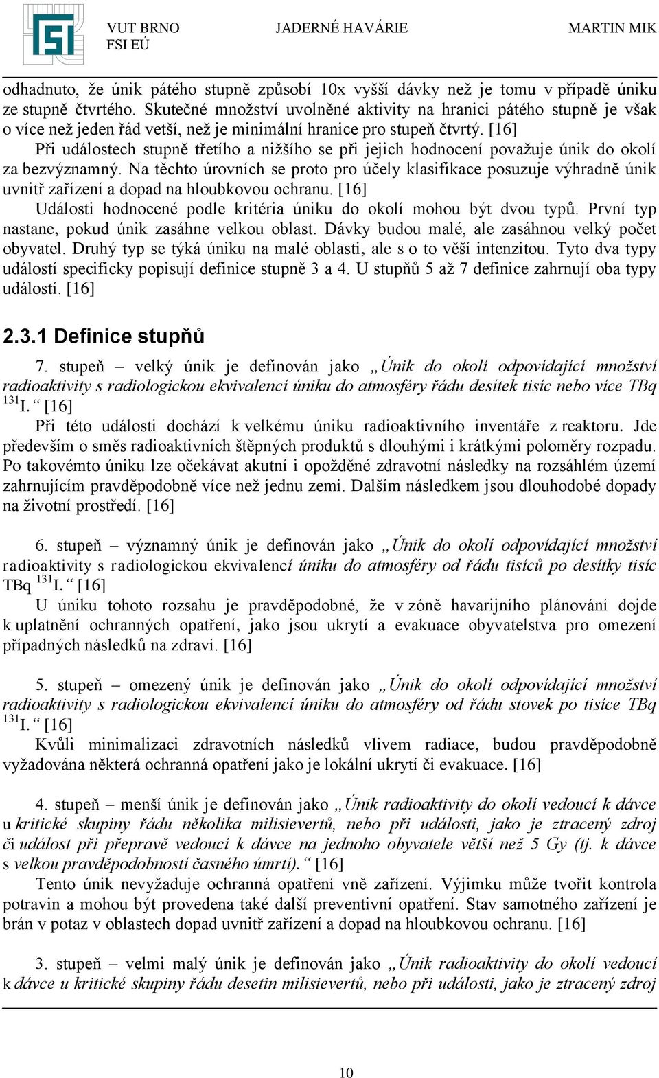 [16] Při událostech stupně třetího a nižšího se při jejich hodnocení považuje únik do okolí za bezvýznamný.