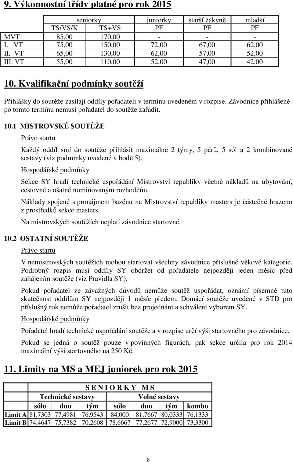 Závodnice přihlášené po tomto termínu nemusí pořadatel do soutěže zařadit. 10.