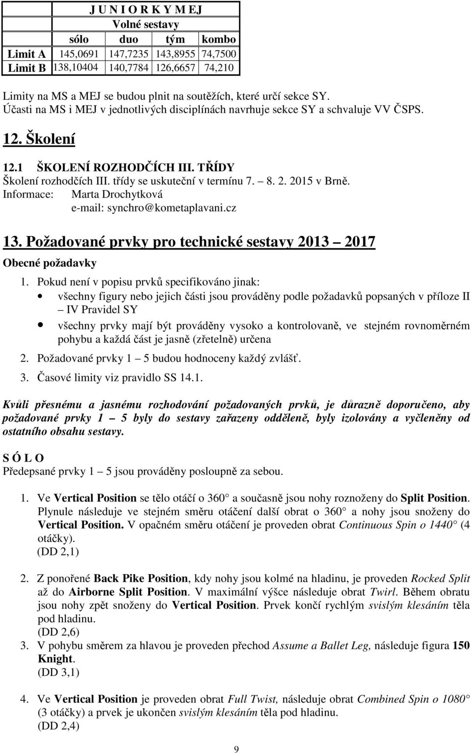 2. 2015 v Brně. Informace: Marta Drochytková e-mail: synchro@kometaplavani.cz 13. Požadované prvky pro technické sestavy 2013 2017 Obecné požadavky 1.