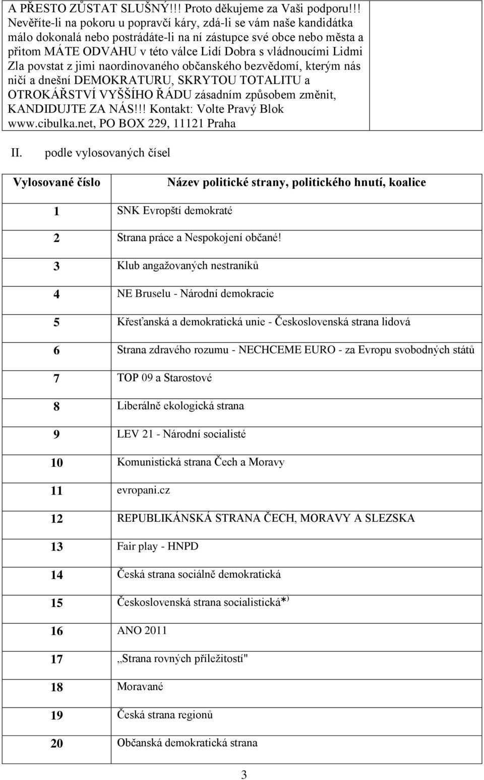 Lidmi Zla povstat z jimi naordinovaného občanského bezvědomí, kterým nás ničí a dnešní DEMOKRATURU, SKRYTOU TOTALITU a OTROKÁŘSTVÍ VYŠŠÍHO ŘÁDU zásadním způsobem změnit, KANDIDUJTE ZA NÁS!