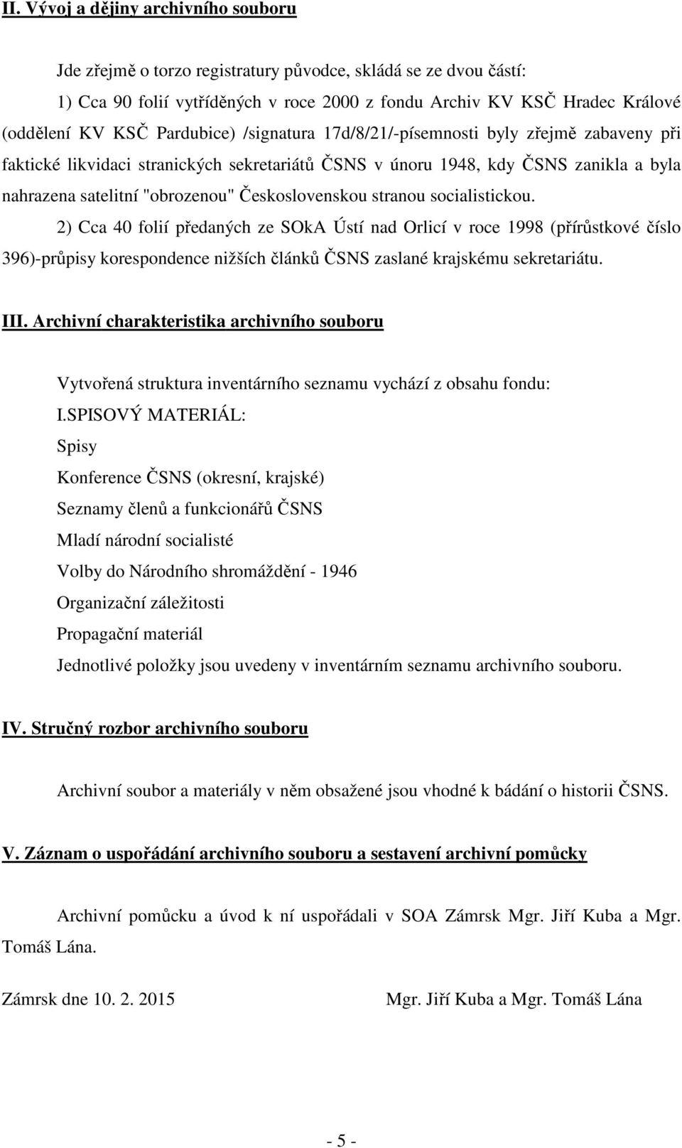 Československou stranou socialistickou. 2) Cca 40 folií předaných ze SOkA Ústí nad Orlicí v roce 1998 (přírůstkové číslo 396)-průpisy korespondence nižších článků ČSNS zaslané krajskému sekretariátu.