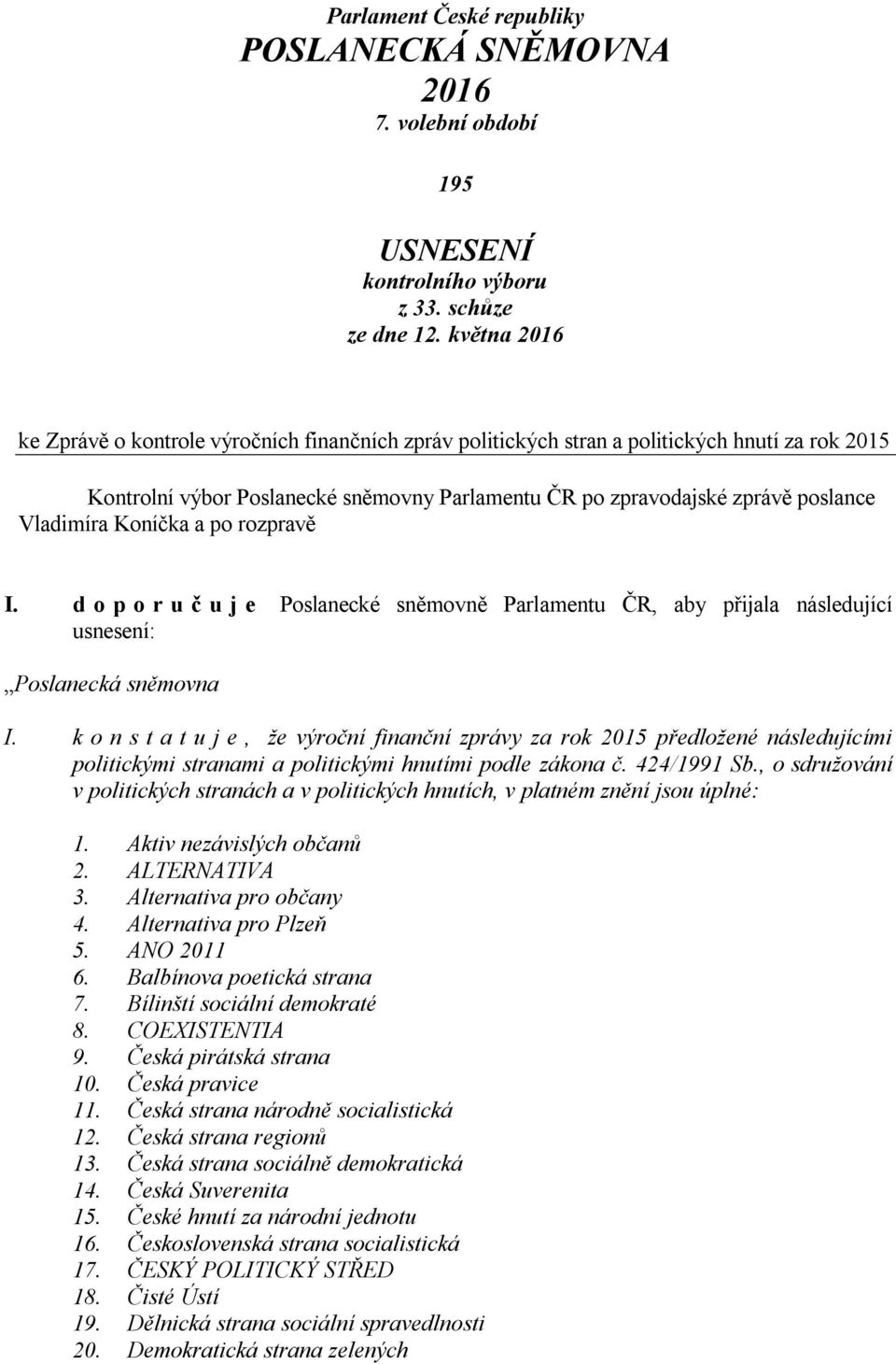 Vladimíra Koníčka a po rozpravě I. d o p o r u č u j e Poslanecké sněmovně Parlamentu ČR, aby přijala následující usnesení: Poslanecká sněmovna I.