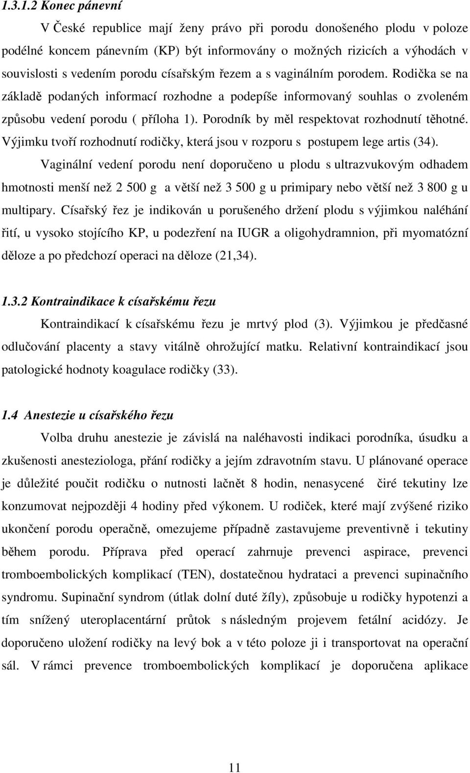 Porodník by měl respektovat rozhodnutí těhotné. Výjimku tvoří rozhodnutí rodičky, která jsou v rozporu s postupem lege artis (34).