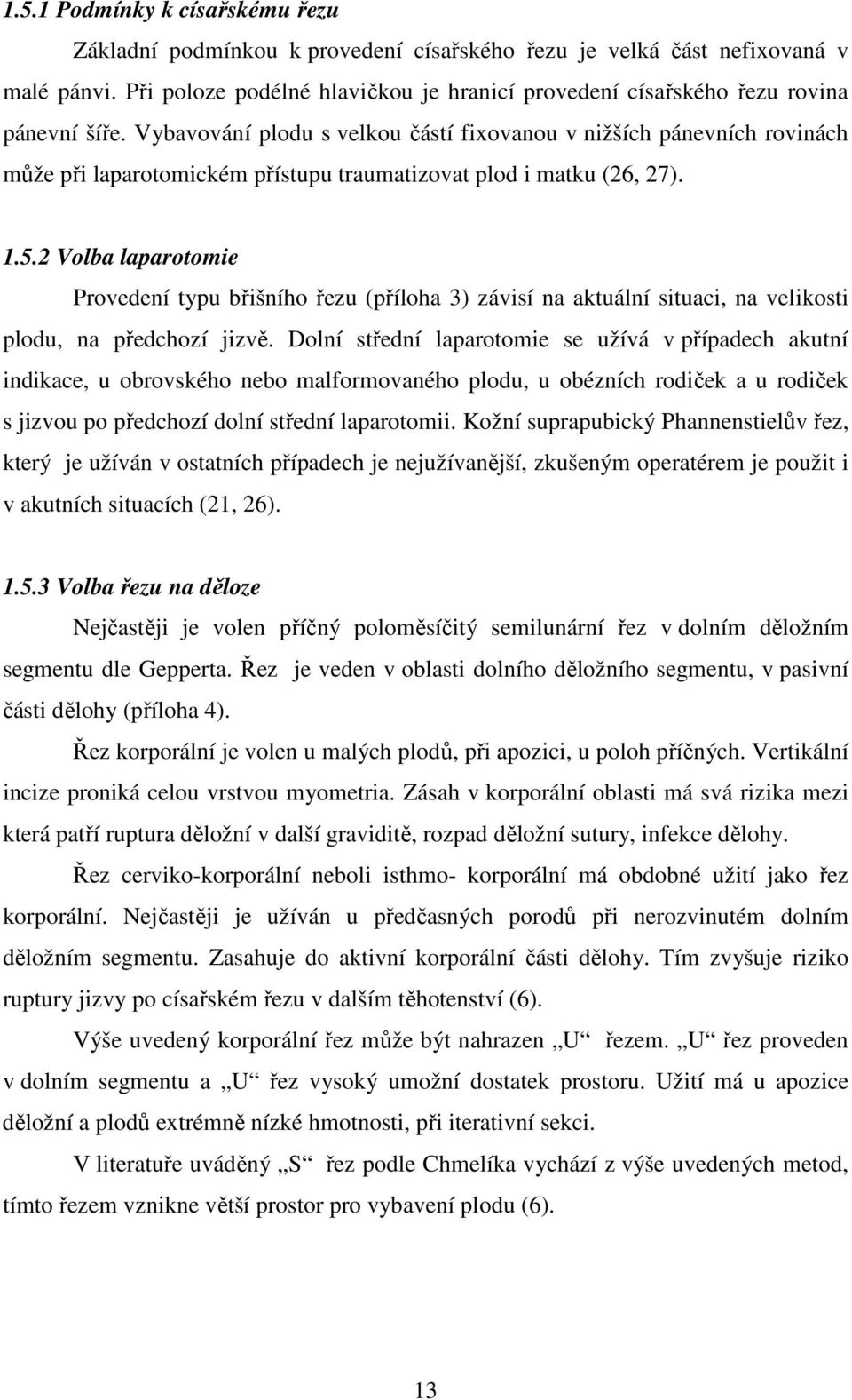 Vybavování plodu s velkou částí fixovanou v nižších pánevních rovinách může při laparotomickém přístupu traumatizovat plod i matku (26, 27). 1.5.