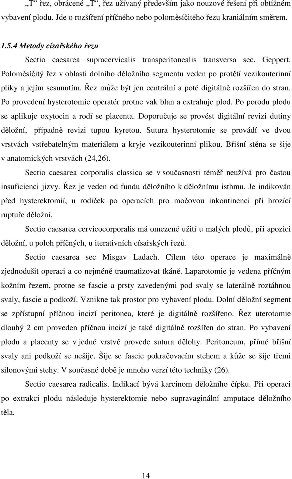 Poloměsíčitý řez v oblasti dolního děložního segmentu veden po protětí vezikouterinní pliky a jejím sesunutím. Řez může být jen centrální a poté digitálně rozšířen do stran.