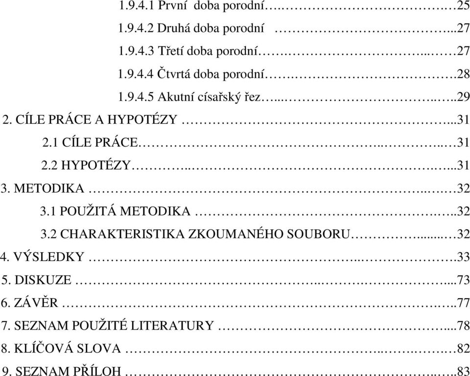 METODIKA... 32 3.1 POUŽITÁ METODIKA...32 3.2 CHARAKTERISTIKA ZKOUMANÉHO SOUBORU... 32 4. VÝSLEDKY...33 5. DISKUZE.