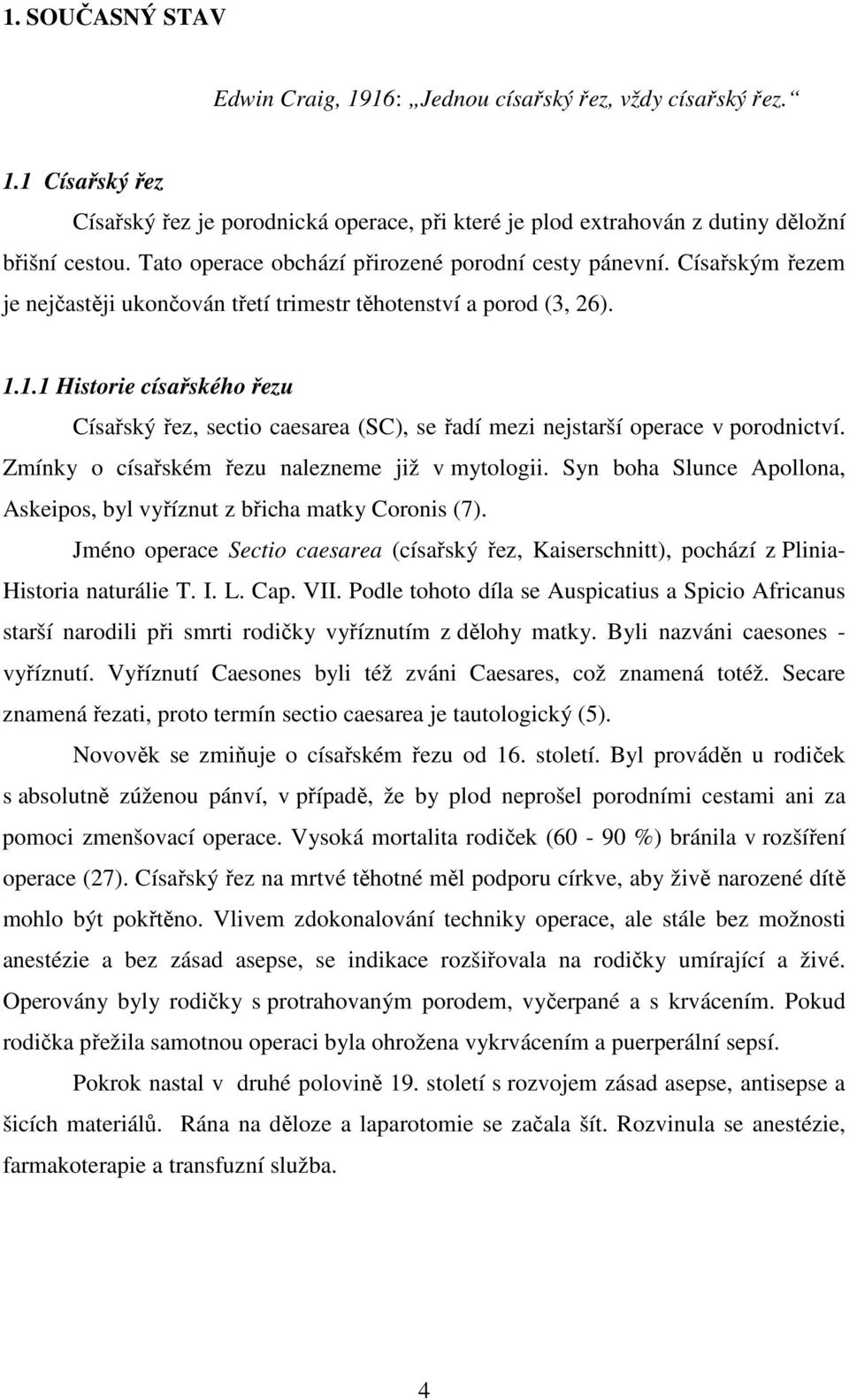 1.1 Historie císařského řezu Císařský řez, sectio caesarea (SC), se řadí mezi nejstarší operace v porodnictví. Zmínky o císařském řezu nalezneme již v mytologii.