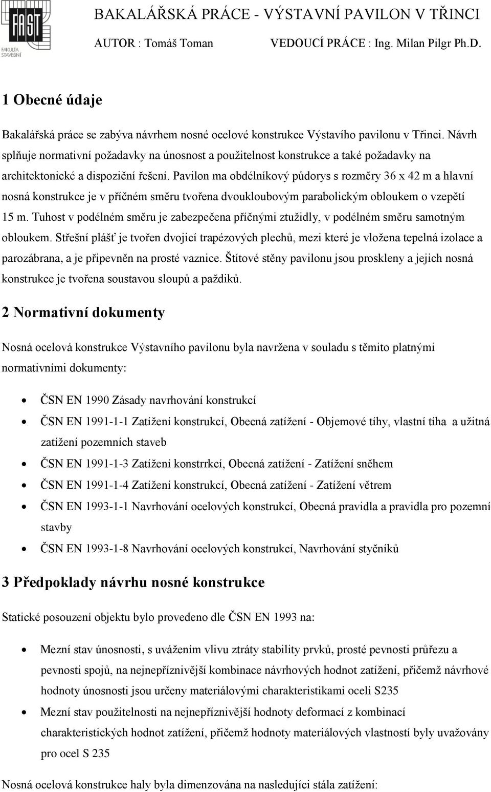 Pavilon ma obdélníkový půdorys s rozměry 36 x 42 m a hlavní nosná konstrukce je v příčném směru tvořena dvoukloubovým parabolickým obloukem o vzepětí 15 m.