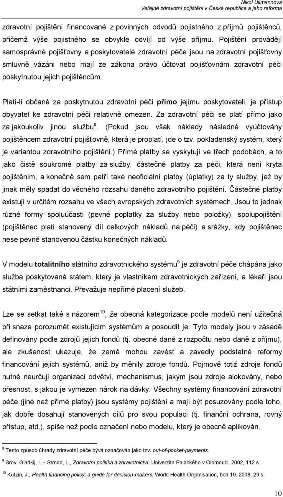 pojištěncům. Platí-li občané za poskytnutou zdravotní péči přímo jejímu poskytovateli, je přístup obyvatel ke zdravotní péči relativně omezen.