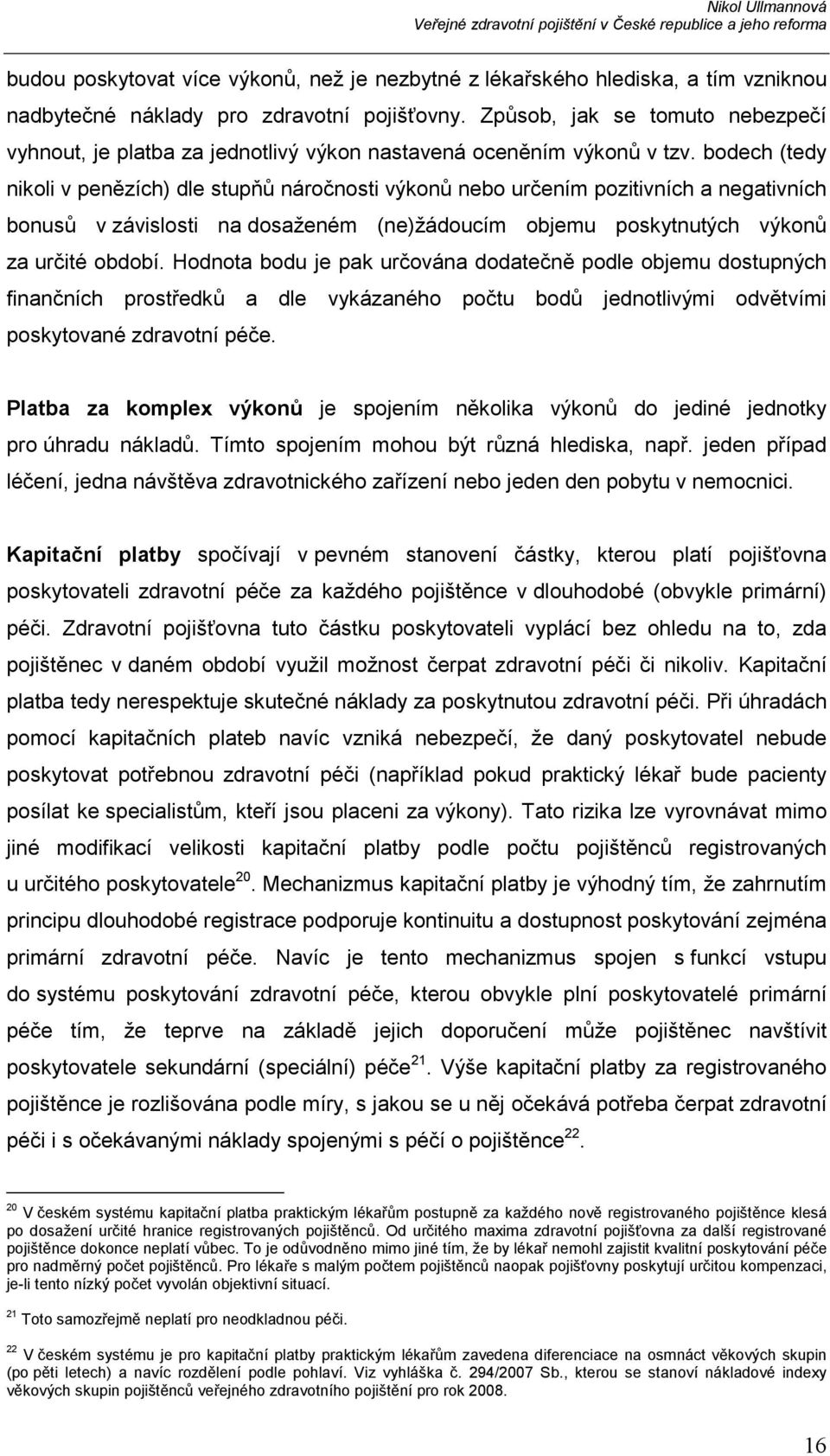 bodech (tedy nikoli v penězích) dle stupňů náročnosti výkonů nebo určením pozitivních a negativních bonusů v závislosti na dosaženém (ne)žádoucím objemu poskytnutých výkonů za určité období.