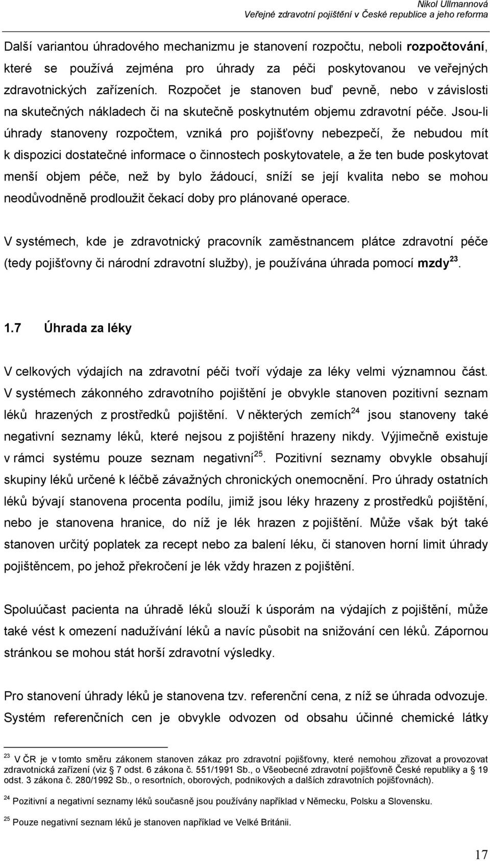 Jsou-li úhrady stanoveny rozpočtem, vzniká pro pojišťovny nebezpečí, že nebudou mít k dispozici dostatečné informace o činnostech poskytovatele, a že ten bude poskytovat menší objem péče, než by bylo