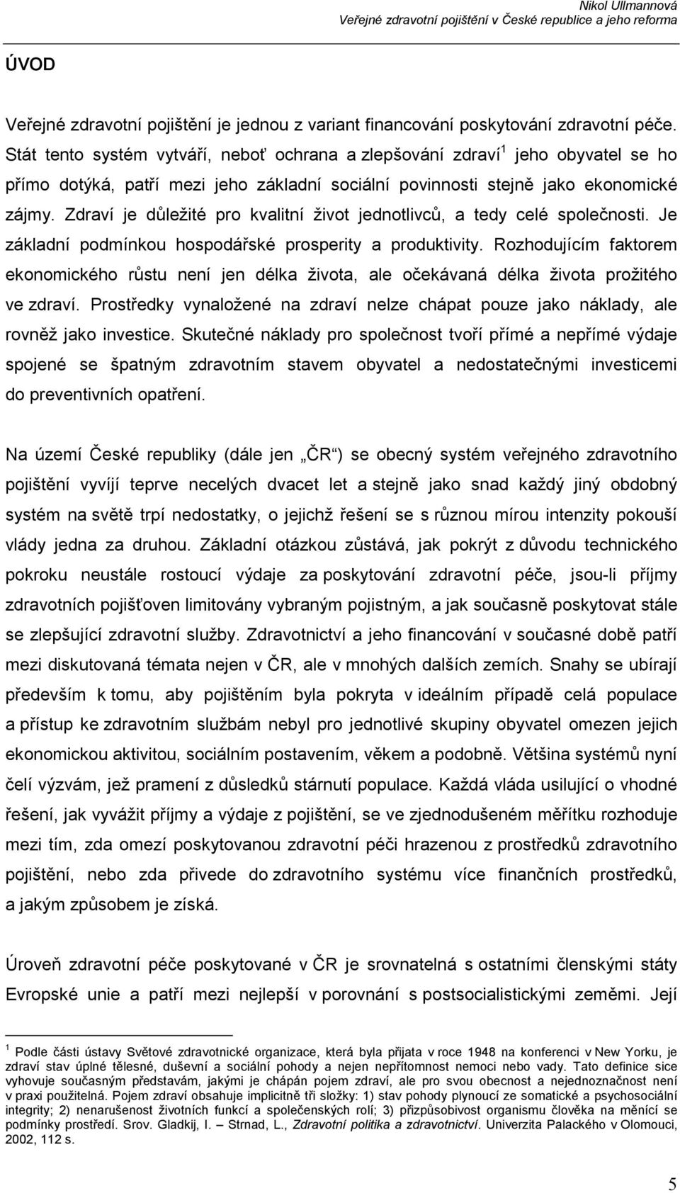 Zdraví je důležité pro kvalitní život jednotlivců, a tedy celé společnosti. Je základní podmínkou hospodářské prosperity a produktivity.