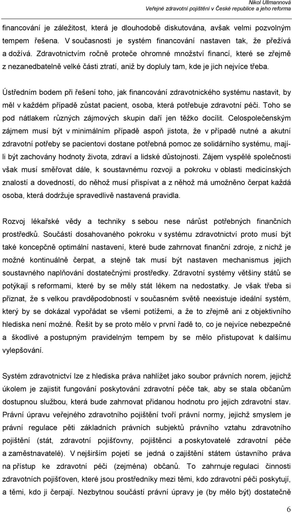 Ústředním bodem při řešení toho, jak financování zdravotnického systému nastavit, by měl v každém případě zůstat pacient, osoba, která potřebuje zdravotní péči.