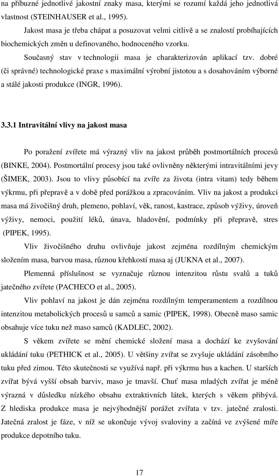 Současný stav v technologii masa je charakterizován aplikací tzv. dobré (či správné) technologické praxe s maximální výrobní jistotou a s dosahováním výborné a stálé jakosti produkce (INGR, 1996). 3.