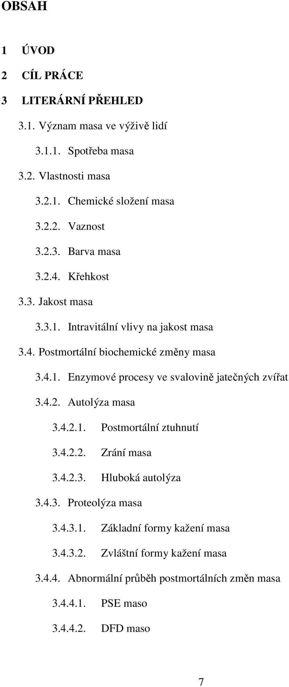4.2. Autolýza masa 3.4.2.1. Postmortální ztuhnutí 3.4.2.2. Zrání masa 3.4.2.3. Hluboká autolýza 3.4.3. Proteolýza masa 3.4.3.1. Základní formy kažení masa 3.
