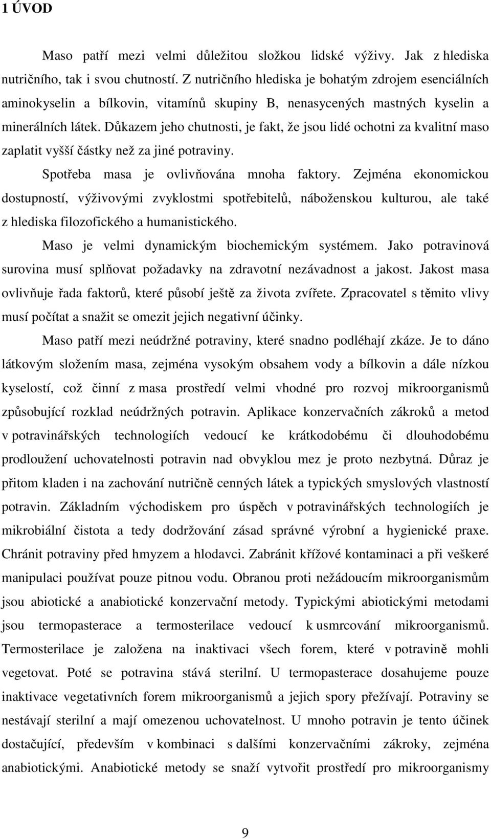 Důkazem jeho chutnosti, je fakt, že jsou lidé ochotni za kvalitní maso zaplatit vyšší částky než za jiné potraviny. Spotřeba masa je ovlivňována mnoha faktory.