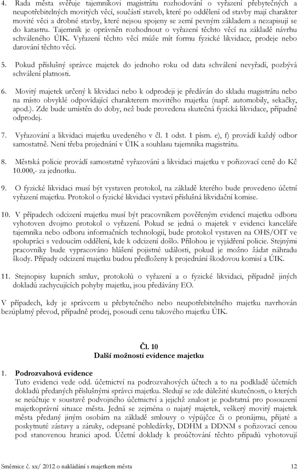 Vyřazení těchto věcí může mít formu fyzické likvidace, prodeje nebo darování těchto věcí. 5. Pokud příslušný správce majetek do jednoho roku od data schválení nevyřadí, pozbývá schválení platnosti. 6.