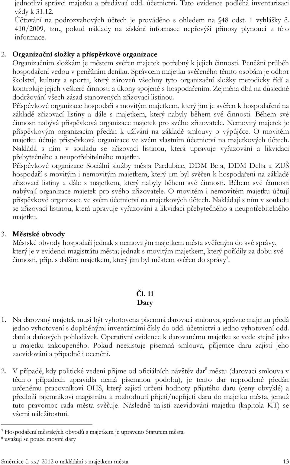 Organizační složky a příspěvkové organizace Organizačním složkám je městem svěřen majetek potřebný k jejich činnosti. Peněžní průběh hospodaření vedou v peněžním deníku.