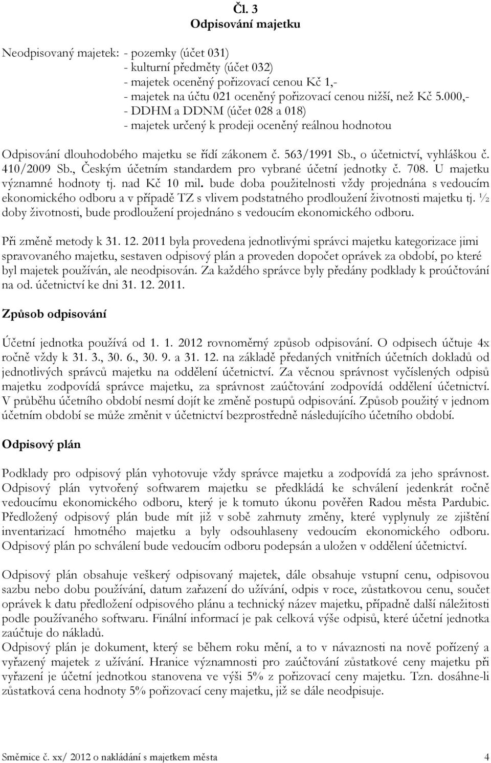 , Českým účetním standardem pro vybrané účetní jednotky č. 708. U majetku významné hodnoty tj. nad Kč 10 mil.