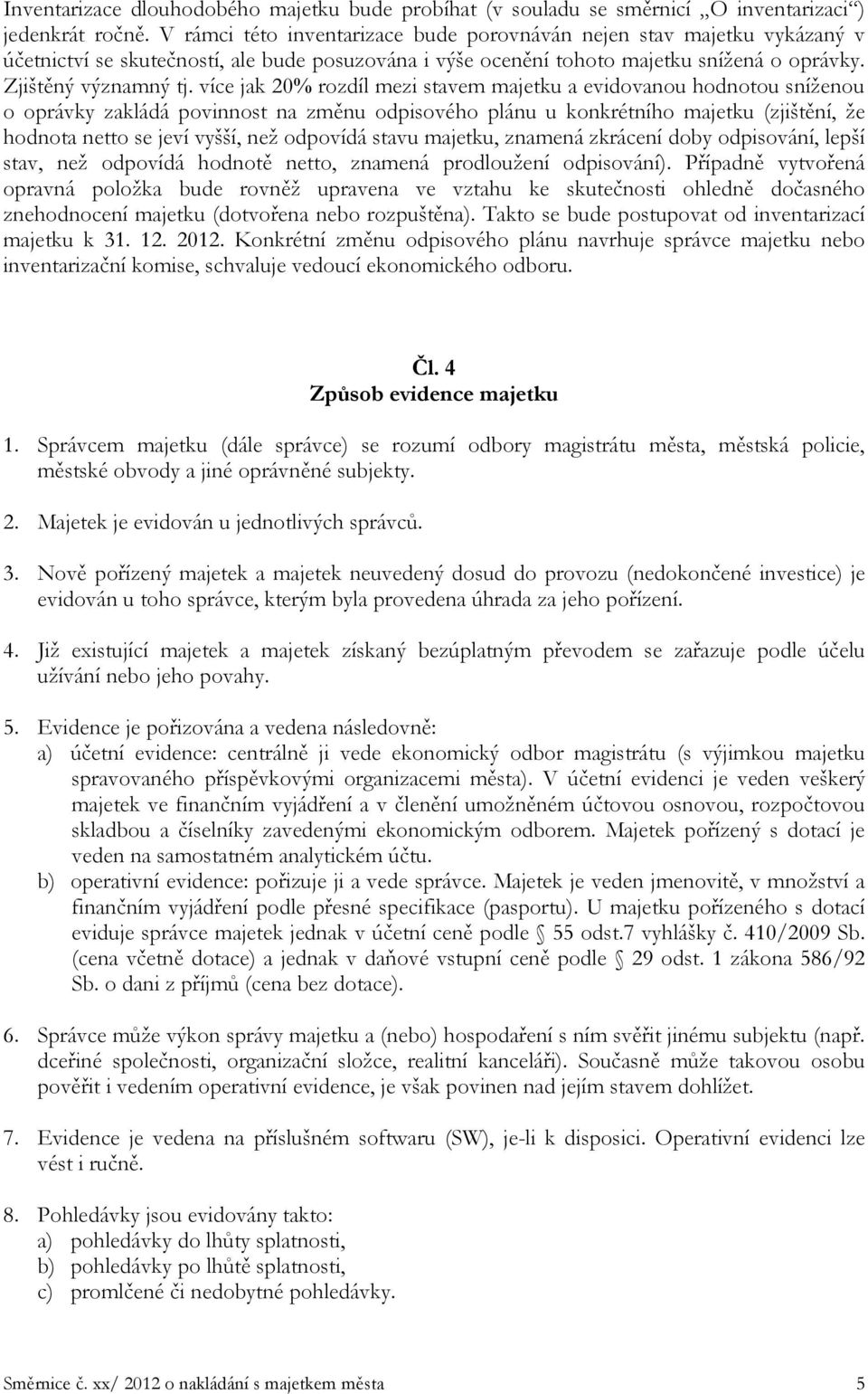 více jak 20% rozdíl mezi stavem majetku a evidovanou hodnotou sníženou o oprávky zakládá povinnost na změnu odpisového plánu u konkrétního majetku (zjištění, že hodnota netto se jeví vyšší, než