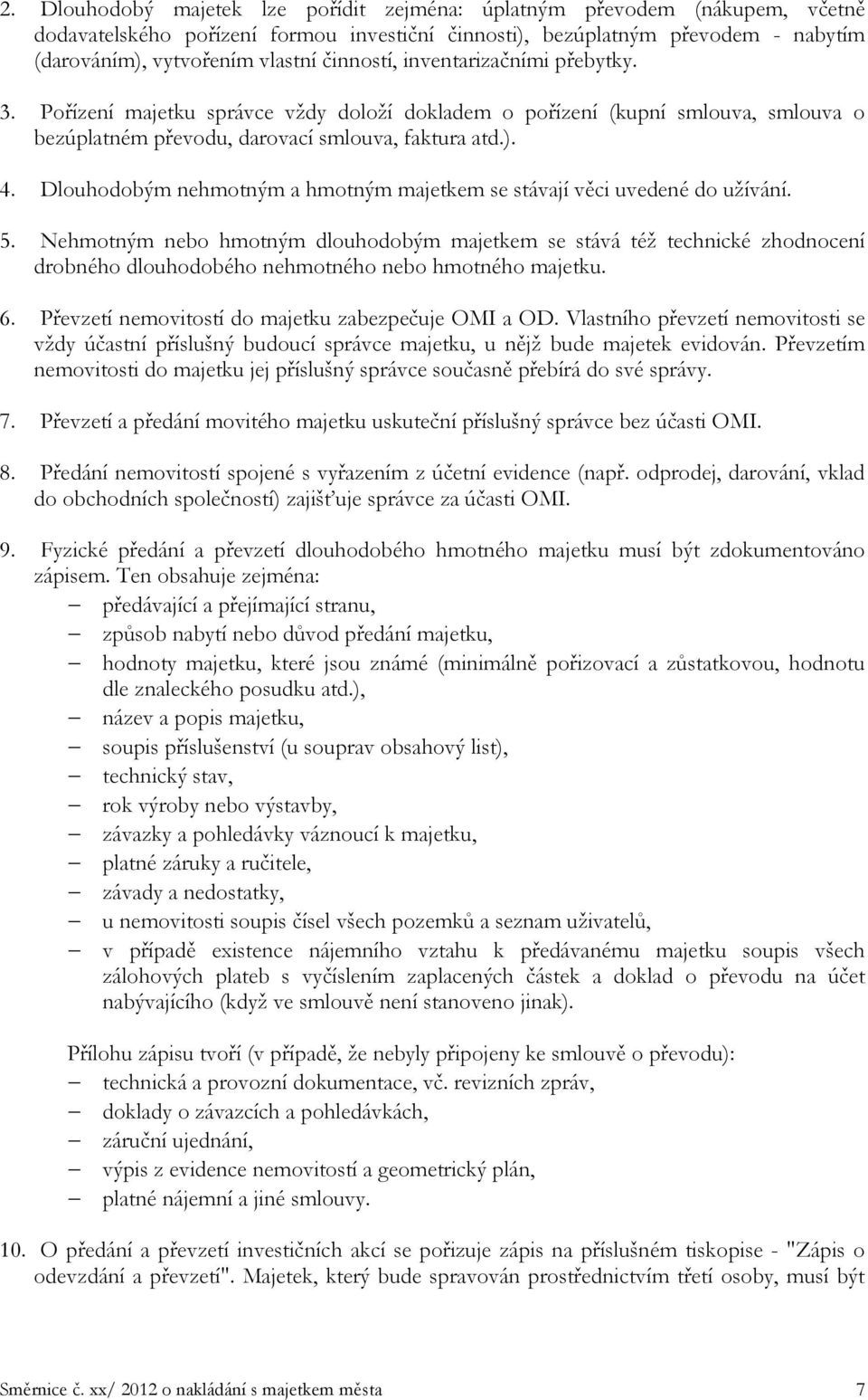 Dlouhodobým nehmotným a hmotným majetkem se stávají věci uvedené do užívání. 5.