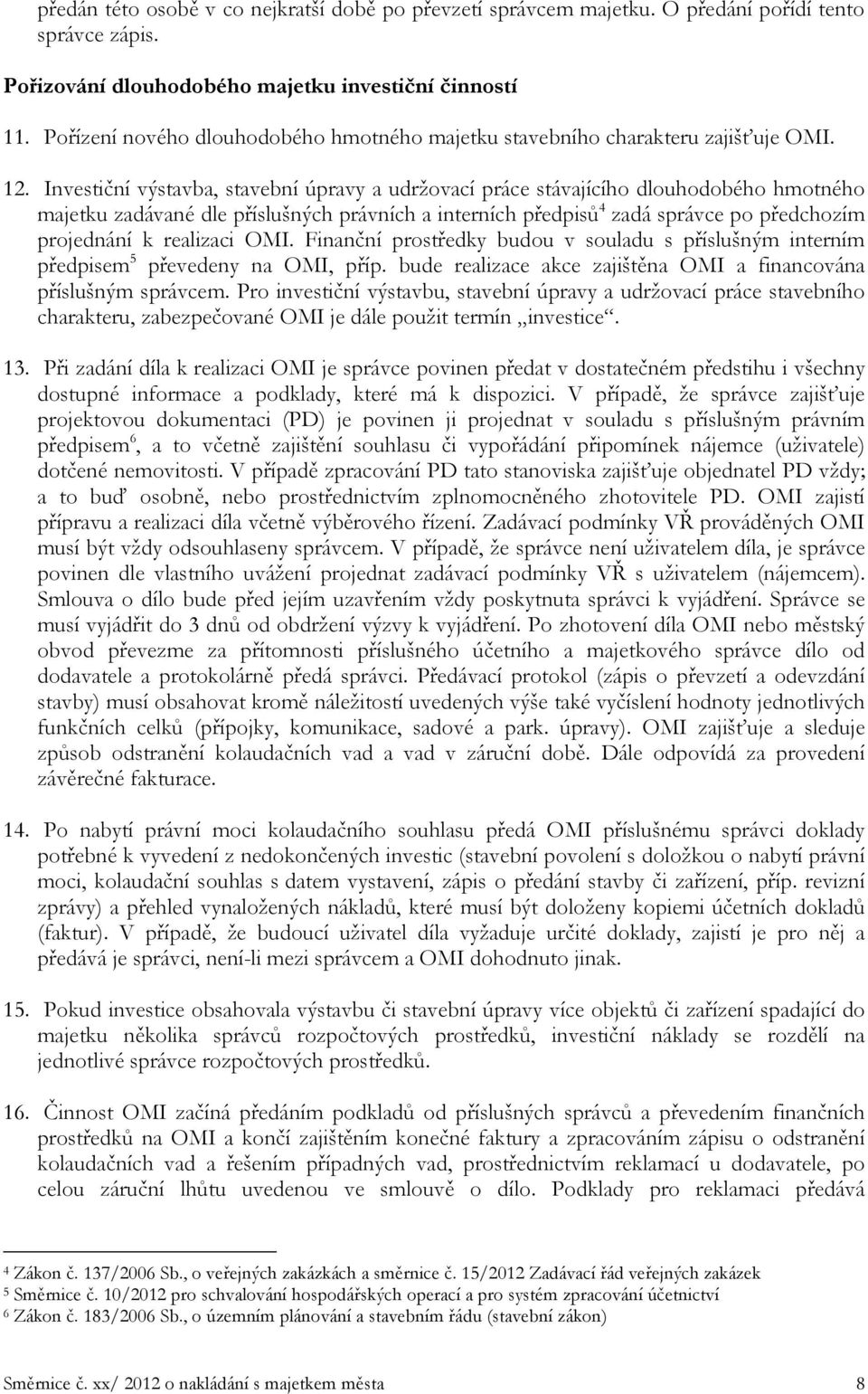 Investiční výstavba, stavební úpravy a udržovací práce stávajícího dlouhodobého hmotného majetku zadávané dle příslušných právních a interních předpisů 4 zadá správce po předchozím projednání k