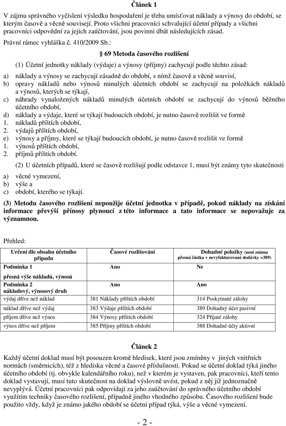 : 69 Metoda časového rozlišení (1) Účetní jednotky náklady (výdaje) a výnosy (příjmy) zachycují podle těchto zásad: a) náklady a výnosy se zachycují zásadně do období, s nímž časově a věcně souvisí,