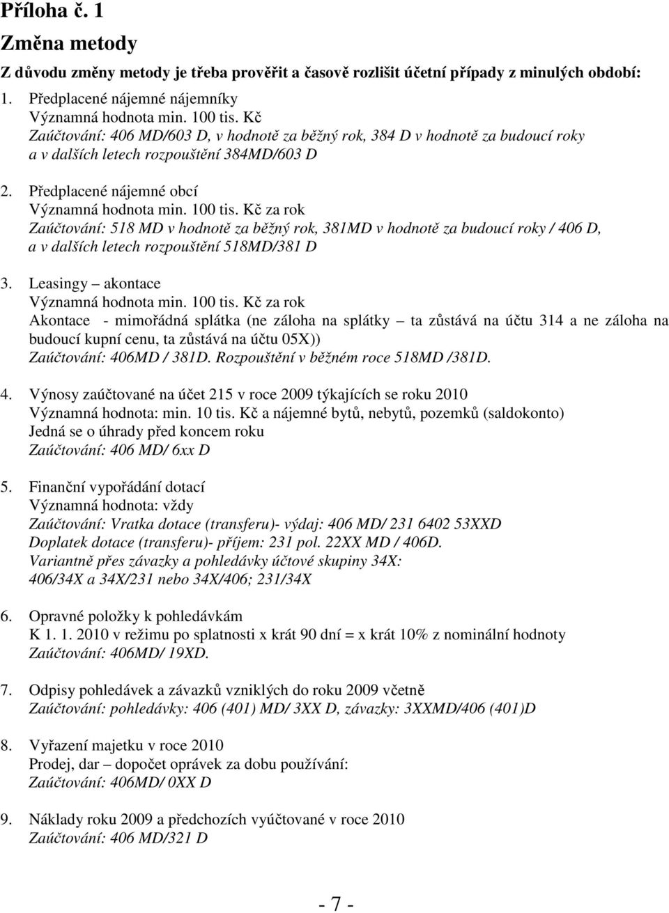 Kč za rok Zaúčtování: 518 MD v hodnotě za běžný rok, 381MD v hodnotě za budoucí roky / 406 D, a v dalších letech rozpouštění 518MD/381 D 3. Leasingy akontace Významná hodnota min. 100 tis.