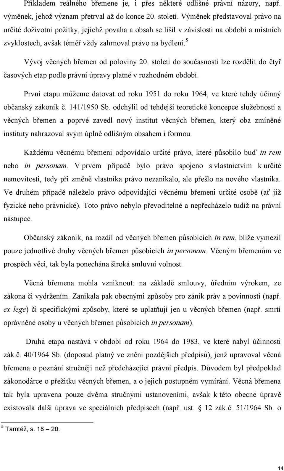 5 Vývoj věcných břemen od poloviny 20. století do současnosti lze rozdělit do čtyř časových etap podle právní úpravy platné v rozhodném období.