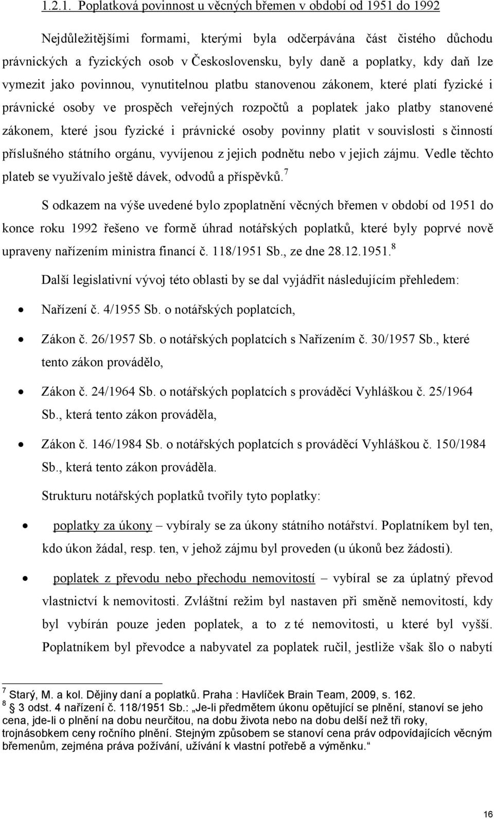 které jsou fyzické i právnické osoby povinny platit v souvislosti s činností příslušného státního orgánu, vyvíjenou z jejich podnětu nebo v jejich zájmu.