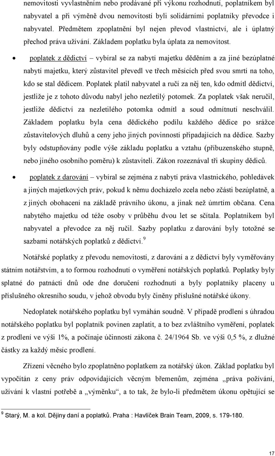 poplatek z dědictví vybíral se za nabytí majetku děděním a za jiné bezúplatné nabytí majetku, který zůstavitel převedl ve třech měsících před svou smrtí na toho, kdo se stal dědicem.