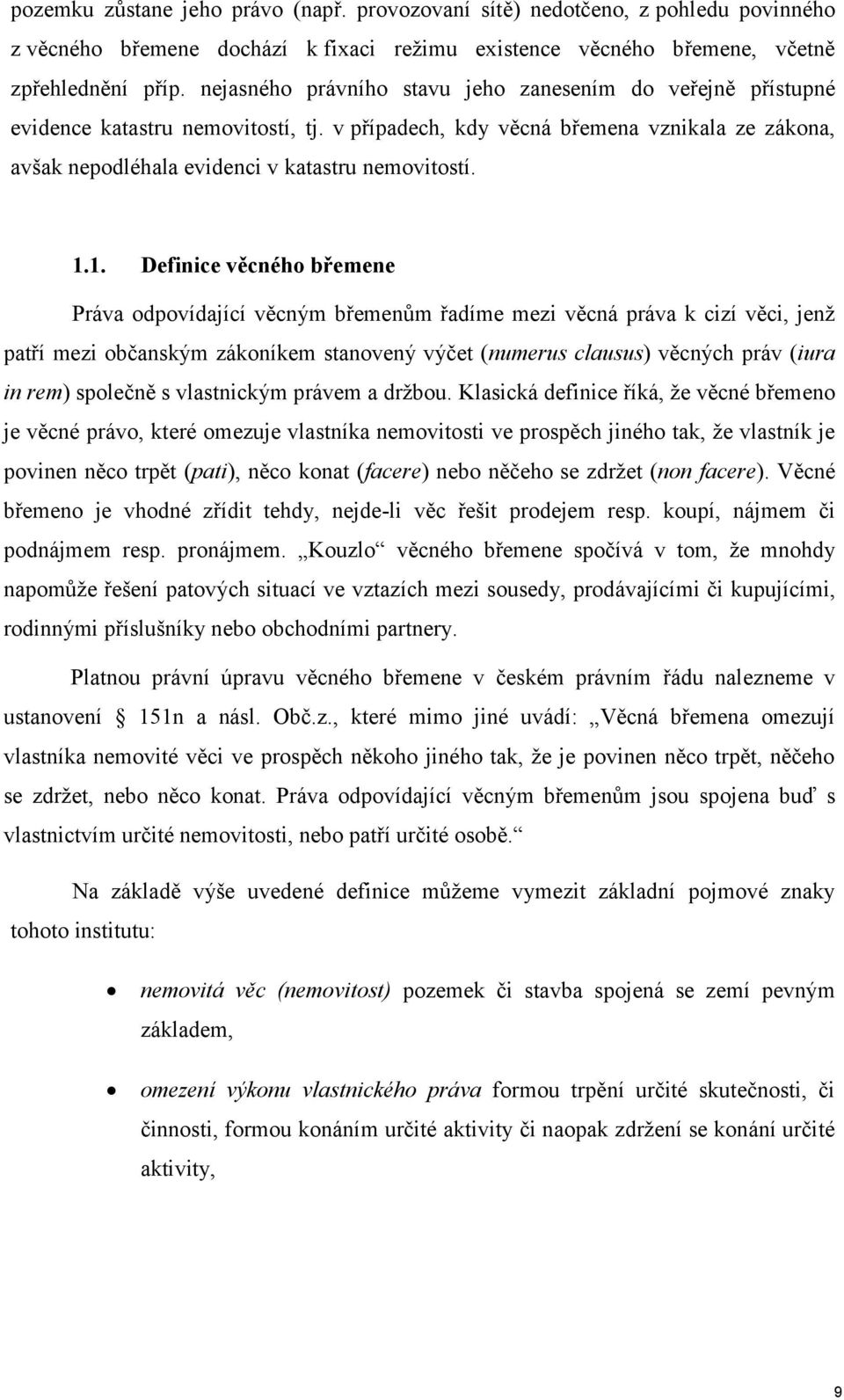 1. Definice věcného břemene Práva odpovídající věcným břemenům řadíme mezi věcná práva k cizí věci, jenž patří mezi občanským zákoníkem stanovený výčet (numerus clausus) věcných práv (iura in rem)